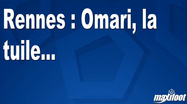Rennes : Omari, la tuile...